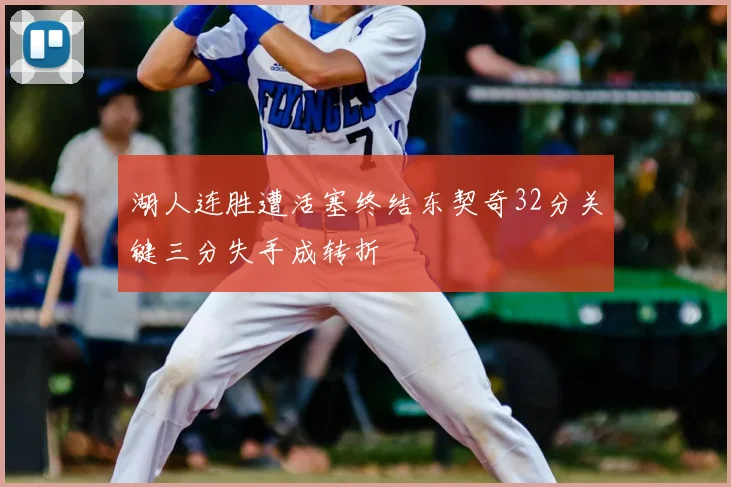 湖人连胜遭活塞终结东契奇32分关键三分失手成转折